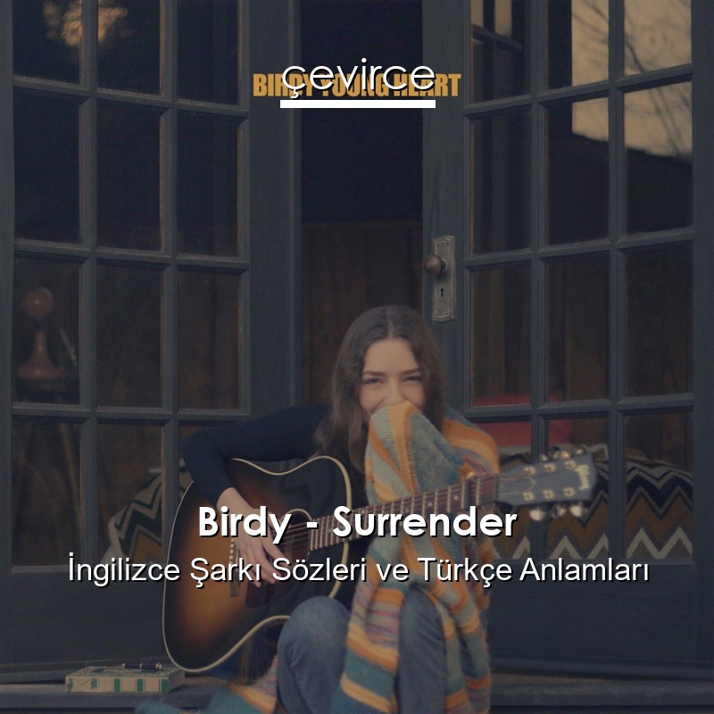 Birdy – Surrender İngilizce Şarkı Sözleri Türkçe Anlamları