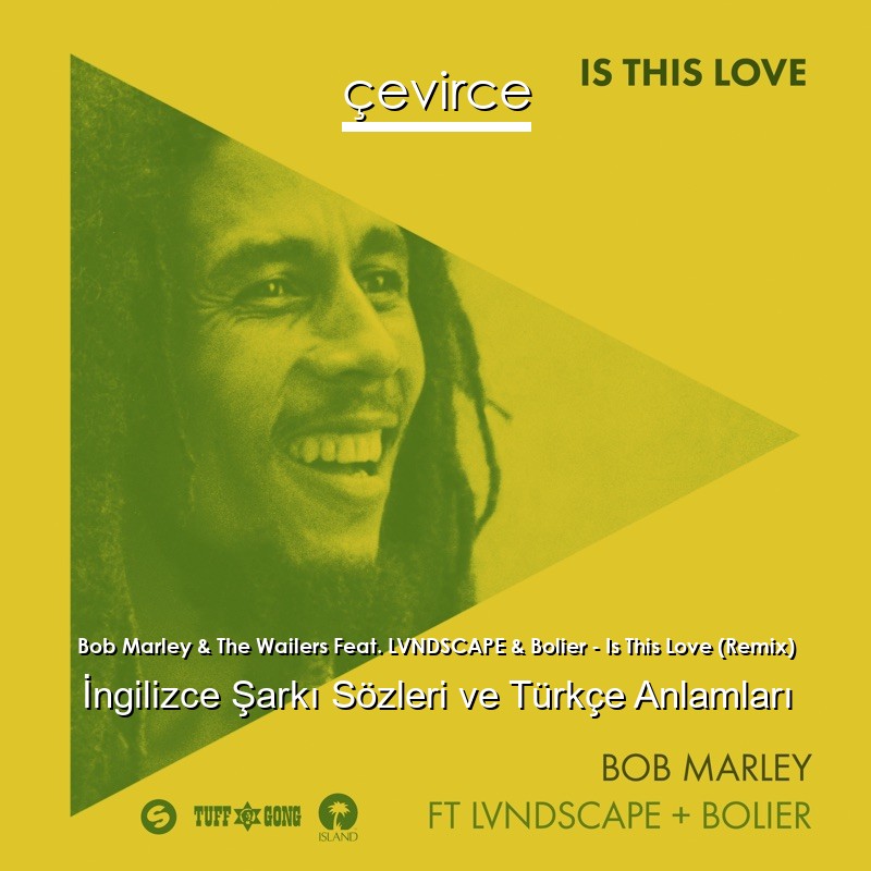 Bob Marley & The Wailers Feat. LVNDSCAPE & Bolier – Is This Love (Remix) İngilizce Şarkı Sözleri Türkçe Anlamları