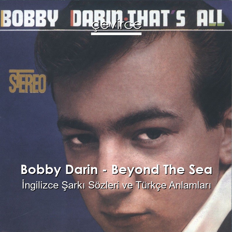 Bobby Darin – Beyond The Sea İngilizce Şarkı Sözleri Türkçe Anlamları