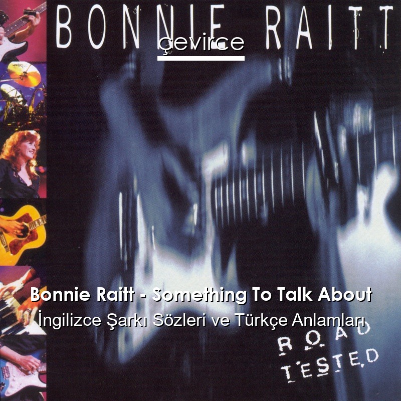 Bonnie Raitt – Something To Talk About İngilizce Şarkı Sözleri Türkçe Anlamları