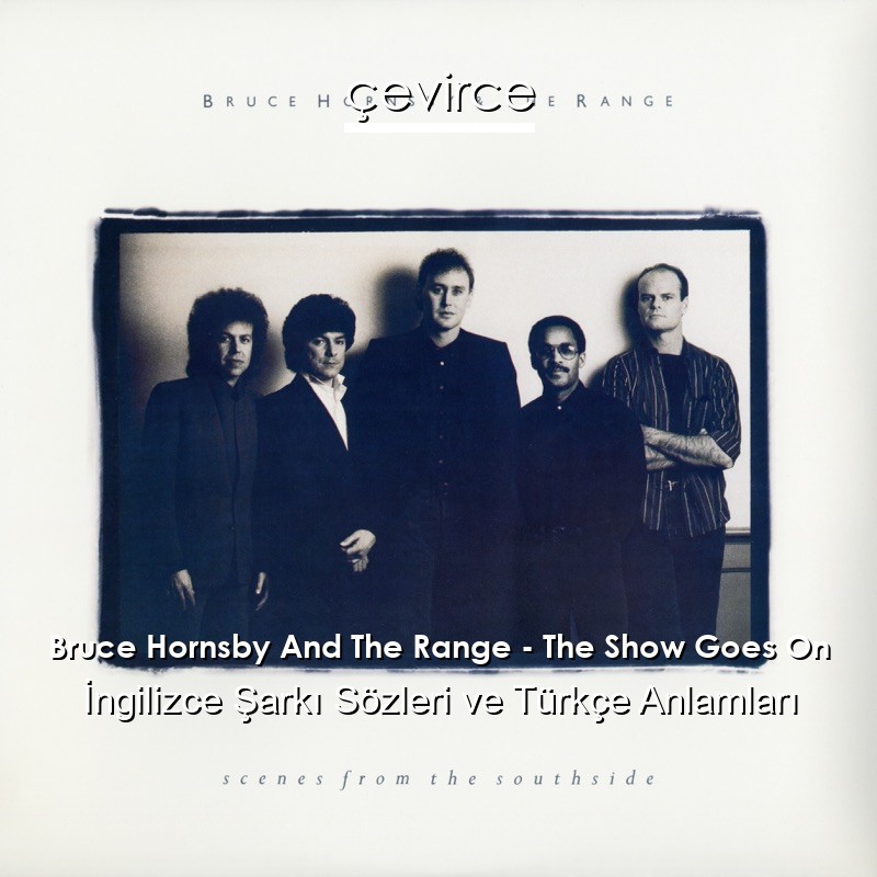 Bruce Hornsby And The Range – The Show Goes On İngilizce Şarkı Sözleri Türkçe Anlamları