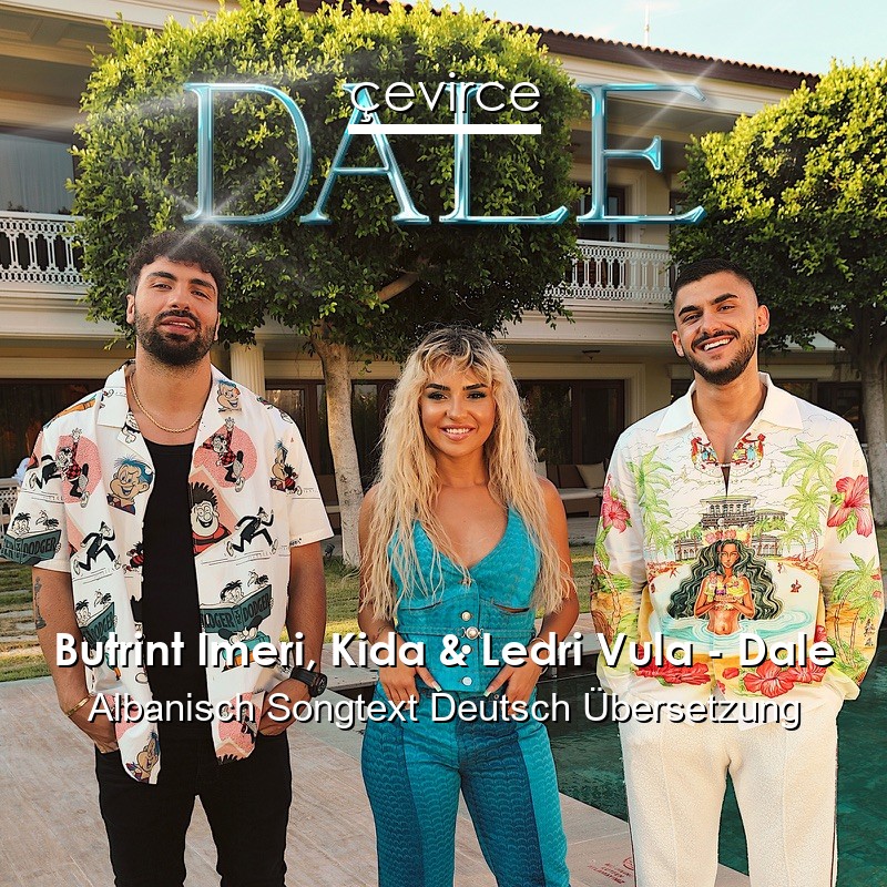 Butrint Imeri, Kida & Ledri Vula – Dale Albanisch Songtext Deutsch Übersetzung