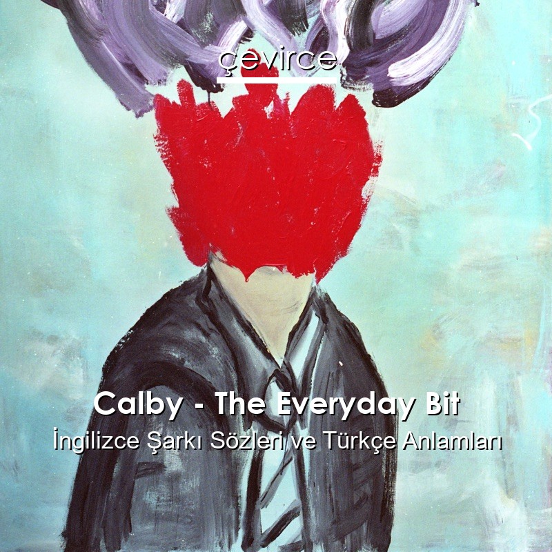 Calby – The Everyday Bit İngilizce Şarkı Sözleri Türkçe Anlamları
