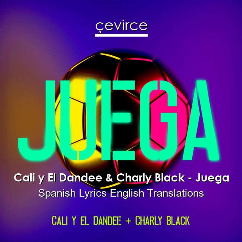 Cali y El Dandee & Charly Black – Juega Spanish Lyrics English Translations
