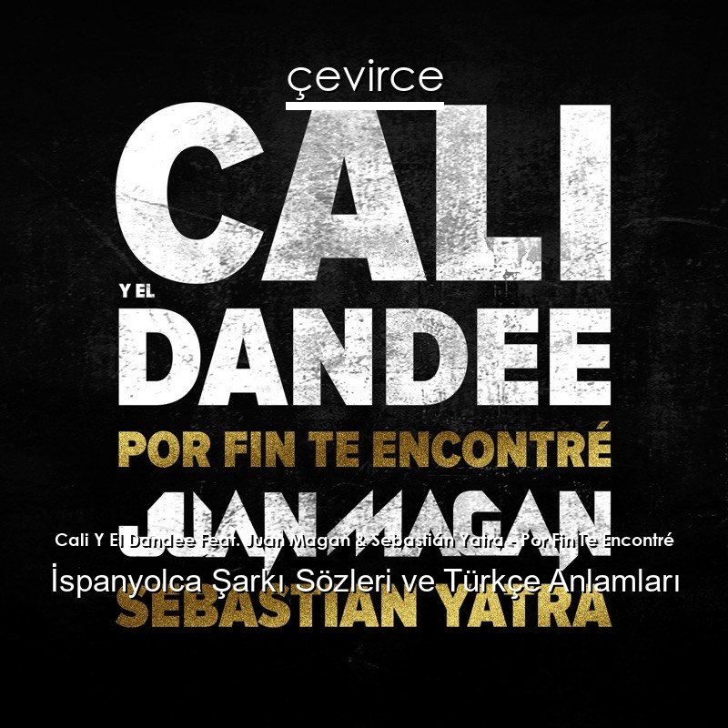 Cali Y El Dandee Feat. Juan Magan & Sebastián Yatra – Por Fin Te Encontré İspanyolca Şarkı Sözleri Türkçe Anlamları