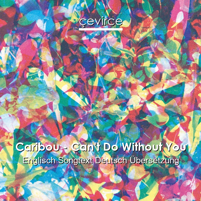 Caribou – Can’t Do Without You Englisch Songtext Deutsch Übersetzung
