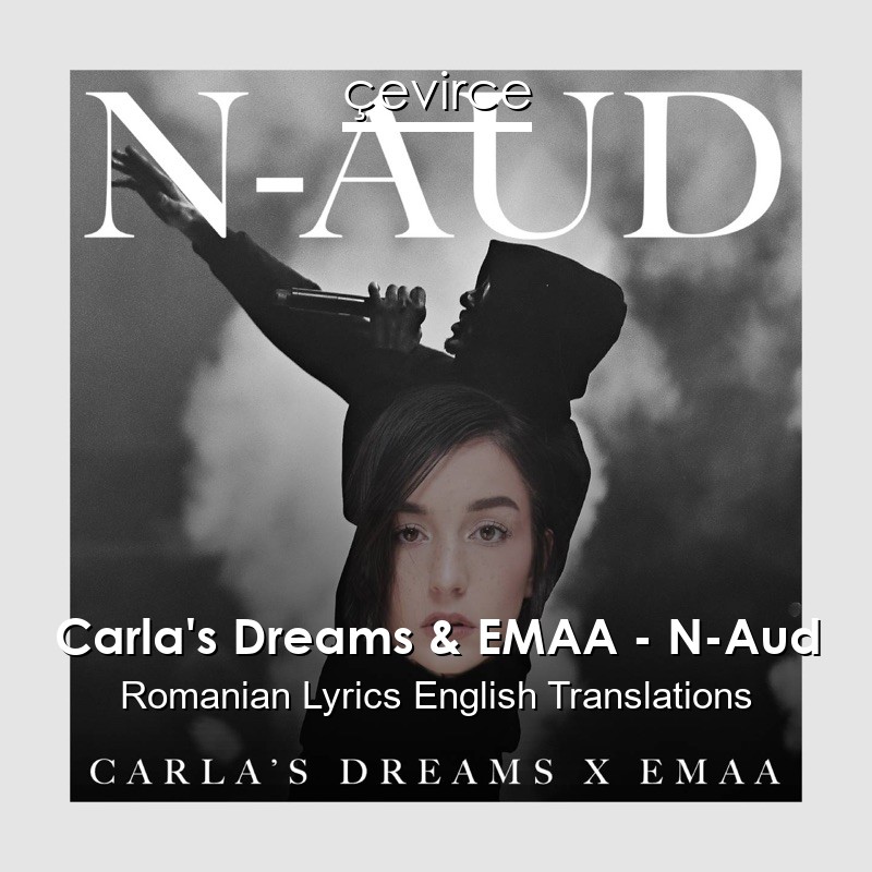 Carla’s Dreams & EMAA – N-Aud Romanian Lyrics English Translations