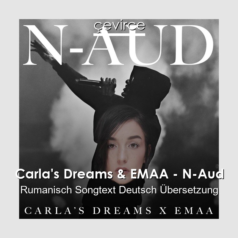 Carla’s Dreams & EMAA – N-Aud Rumanisch Songtext Deutsch Übersetzung