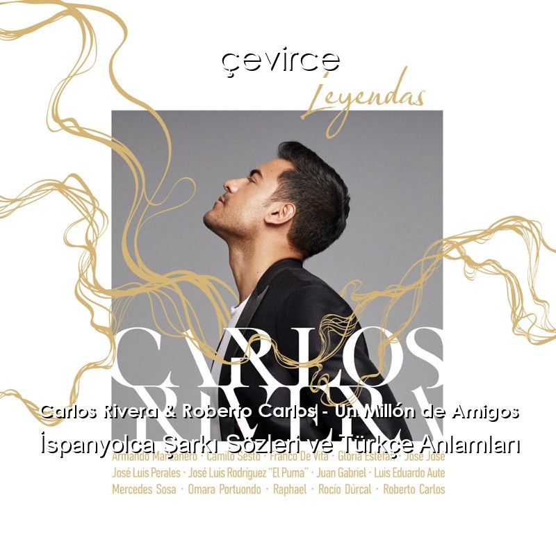 Carlos Rivera & Roberto Carlos – Un Millón de Amigos İspanyolca Şarkı Sözleri Türkçe Anlamları