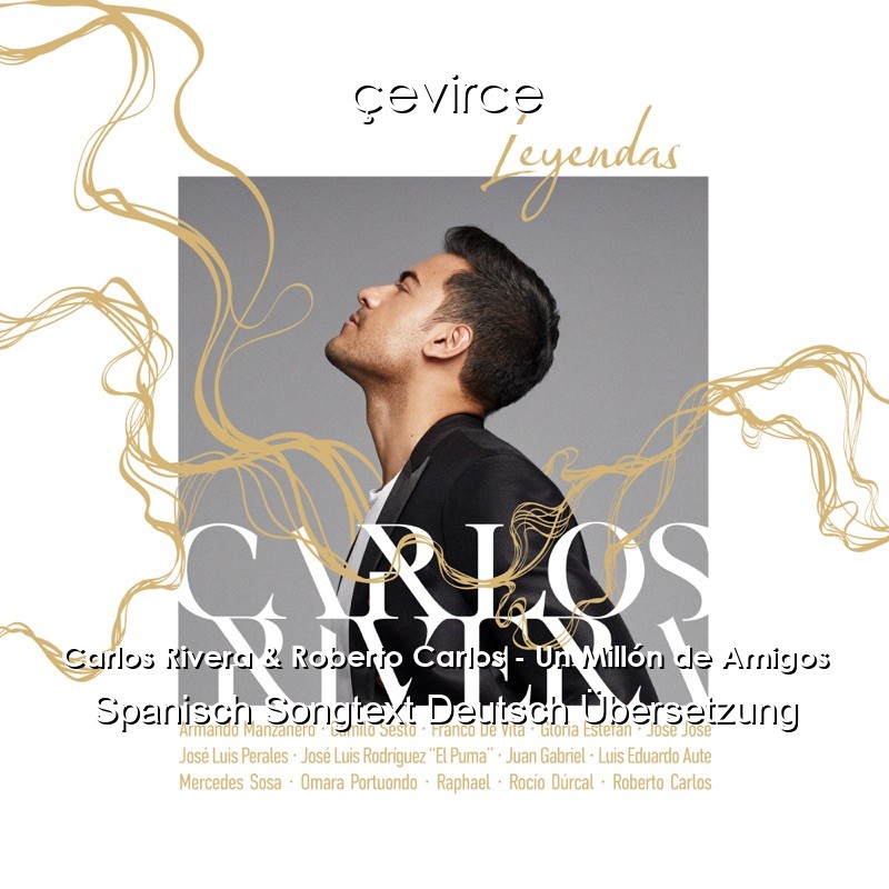 Carlos Rivera & Roberto Carlos – Un Millón de Amigos Spanisch Songtext Deutsch Übersetzung
