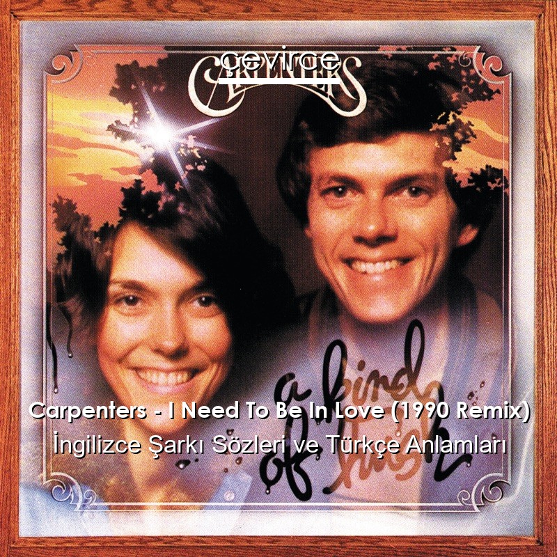 Carpenters – I Need To Be In Love (1990 Remix) İngilizce Şarkı Sözleri Türkçe Anlamları