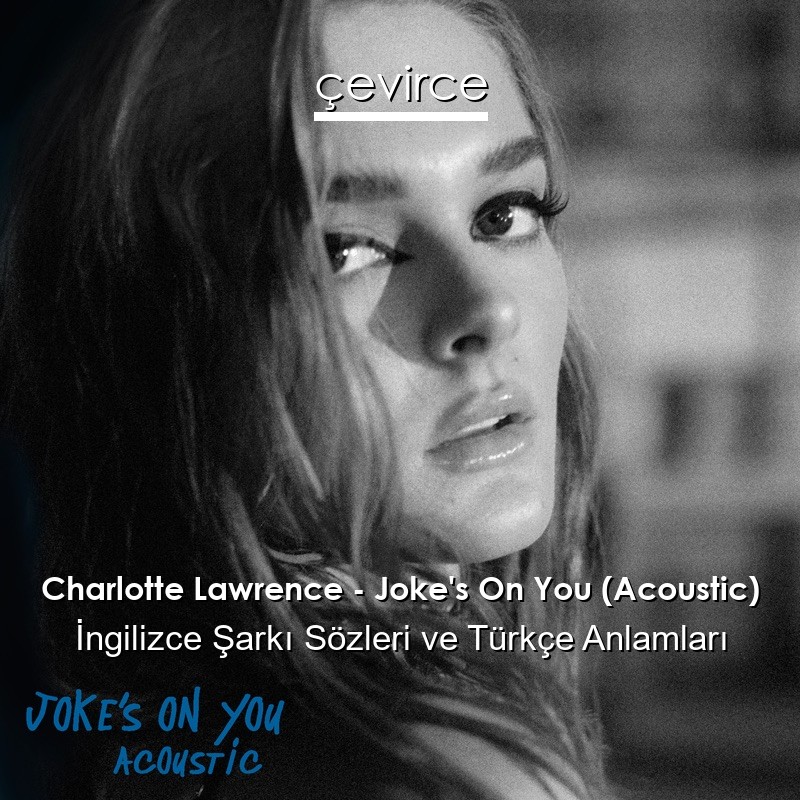 Charlotte Lawrence – Joke’s On You (Acoustic) İngilizce Şarkı Sözleri Türkçe Anlamları