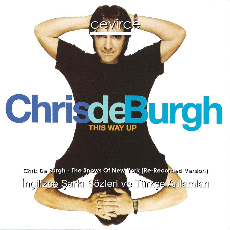 Chris De Burgh – The Snows Of New York (Re-Recorded Version) İngilizce Şarkı Sözleri Türkçe Anlamları