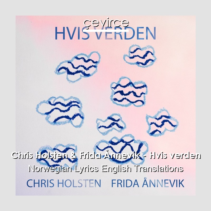 Chris Holsten & Frida Ånnevik – Hvis verden Norwegian Lyrics English Translations