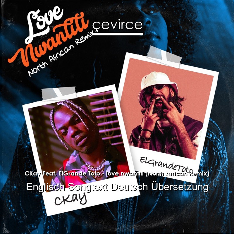 CKay Feat. ElGrande Toto – love nwantiti (North African Remix) Englisch Songtext Deutsch Übersetzung