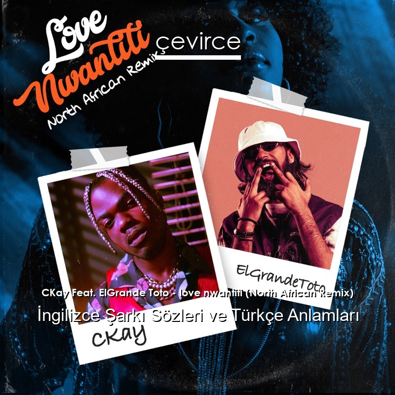 CKay Feat. ElGrande Toto – love nwantiti (North African Remix) İngilizce Şarkı Sözleri Türkçe Anlamları