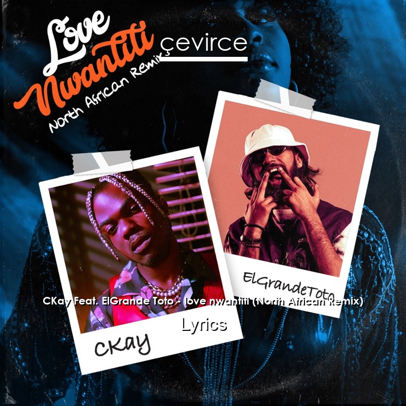 CKay Feat. ElGrande Toto – love nwantiti (North Afrikaans Remix) Lyrics