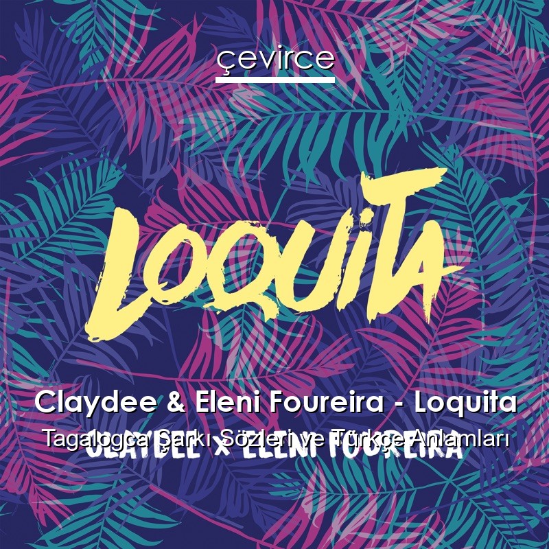 Claydee & Eleni Foureira – Loquita Tagalogca Şarkı Sözleri Türkçe Anlamları