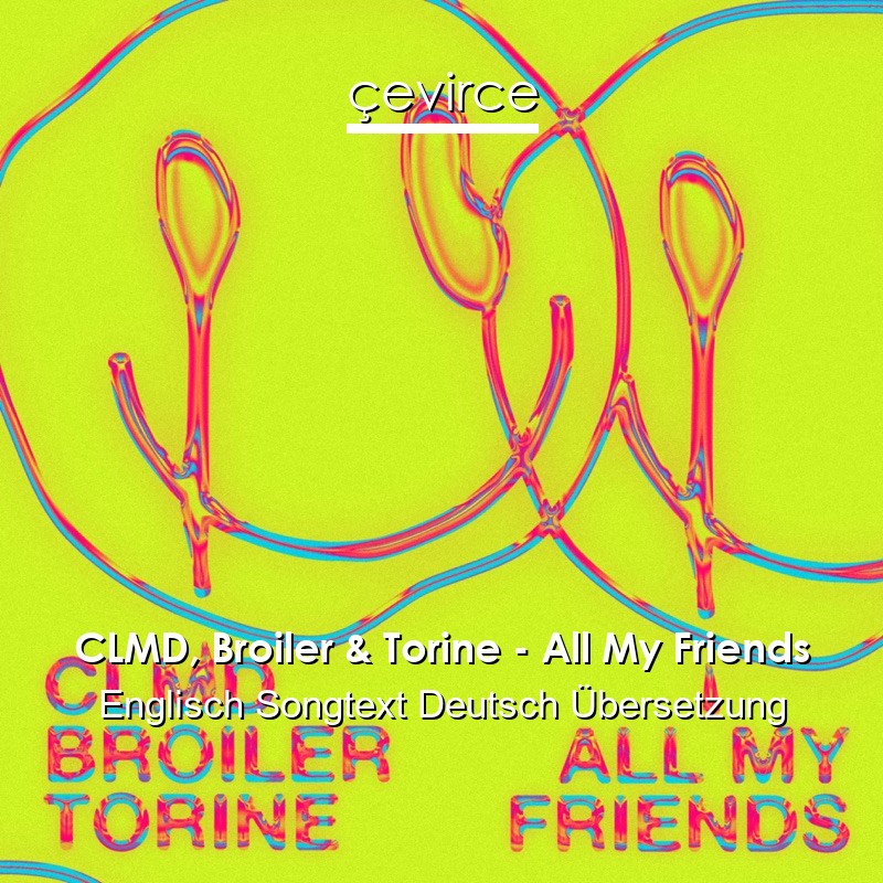 CLMD, Broiler & Torine – All My Friends Englisch Songtext Deutsch Übersetzung