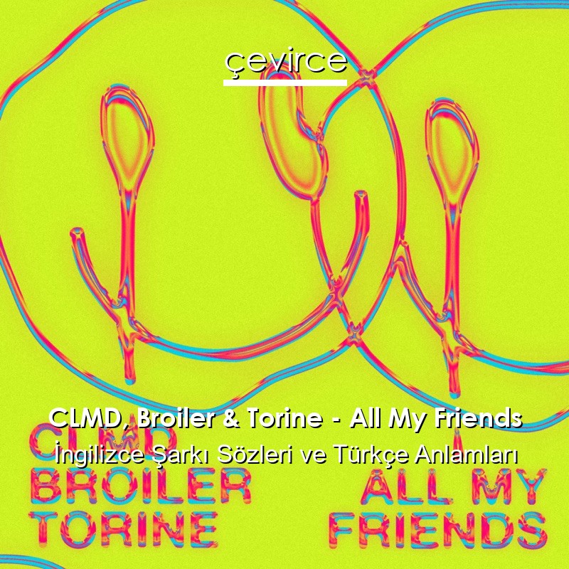 CLMD, Broiler & Torine – All My Friends İngilizce Şarkı Sözleri Türkçe Anlamları