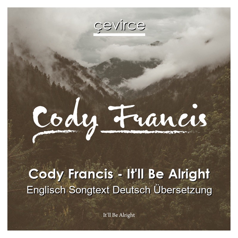Cody Francis – It’ll Be Alright Englisch Songtext Deutsch Übersetzung