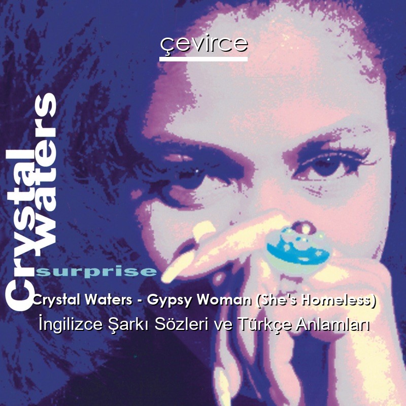 Crystal Waters – Gypsy Woman (She’s Homeless) İngilizce Şarkı Sözleri Türkçe Anlamları