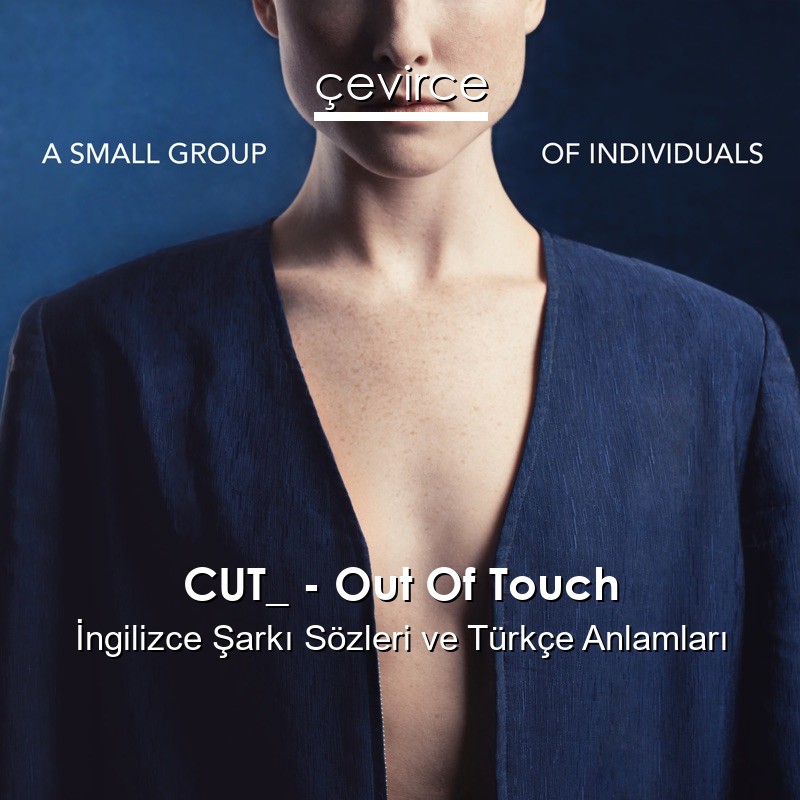 CUT_ – Out Of Touch İngilizce Şarkı Sözleri Türkçe Anlamları