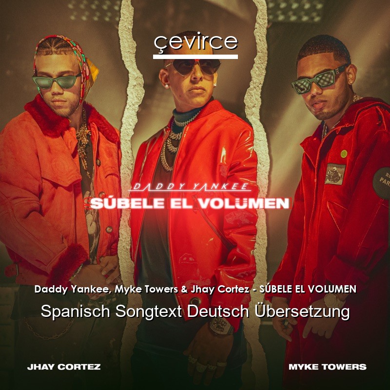 Daddy Yankee, Myke Towers & Jhay Cortez – SÚBELE EL VOLUMEN Spanisch Songtext Deutsch Übersetzung