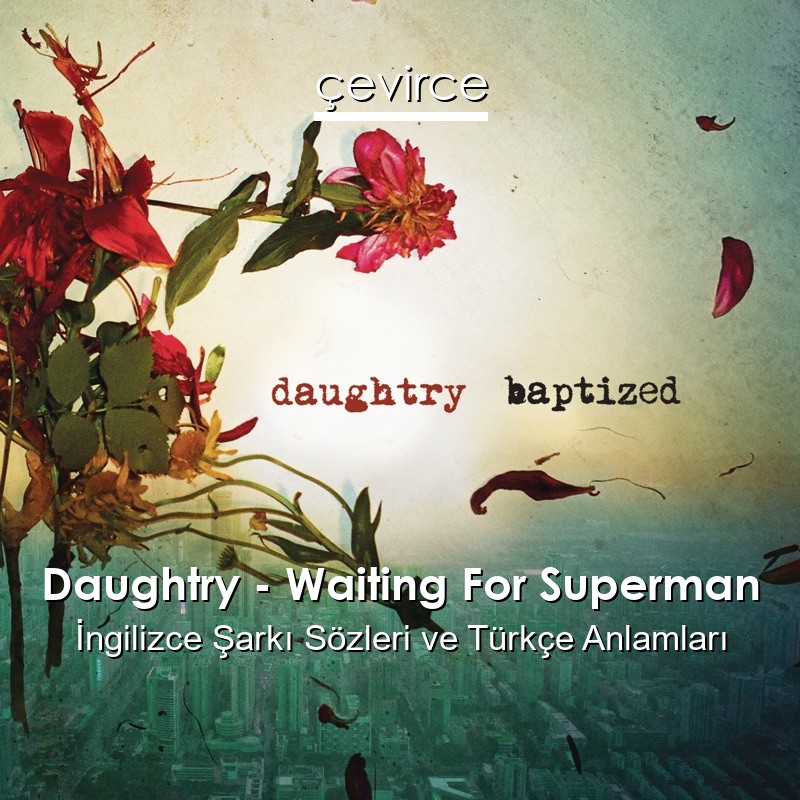 Daughtry – Waiting For Superman İngilizce Şarkı Sözleri Türkçe Anlamları