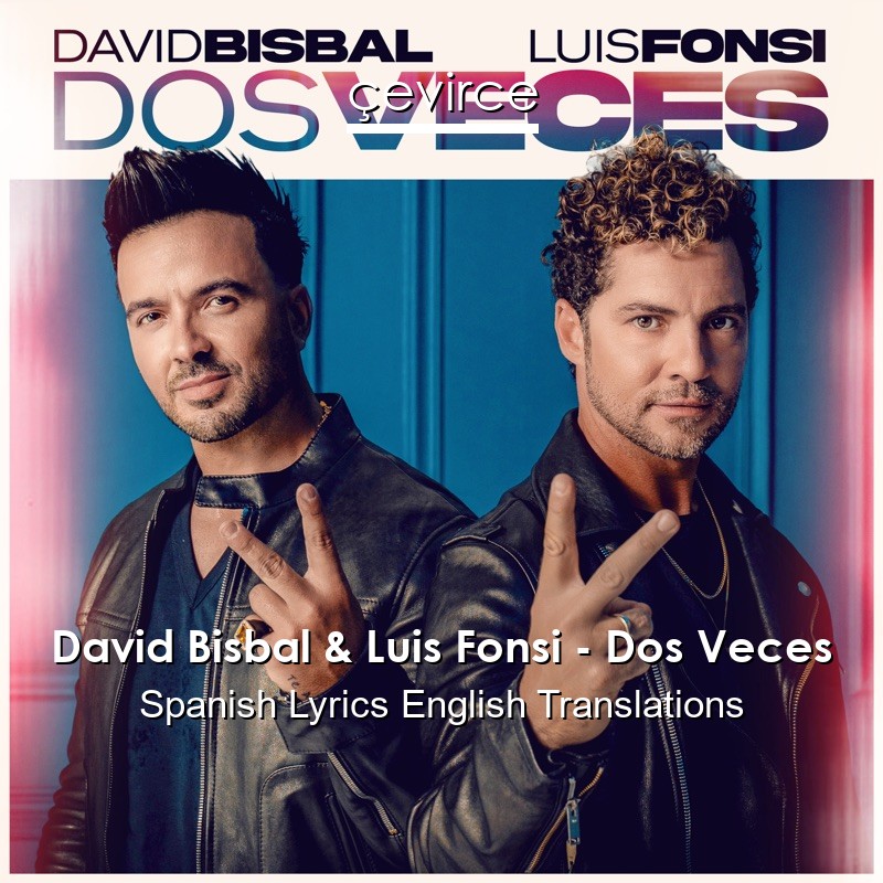 David Bisbal & Luis Fonsi – Dos Veces Spanish Lyrics English Translations