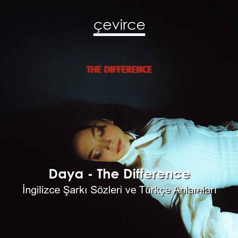 Daya – The Difference İngilizce Şarkı Sözleri Türkçe Anlamları