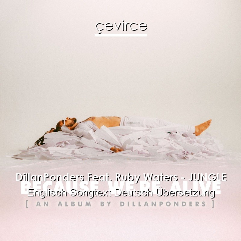 DillanPonders Feat. Ruby Waters – JUNGLE Englisch Songtext Deutsch Übersetzung