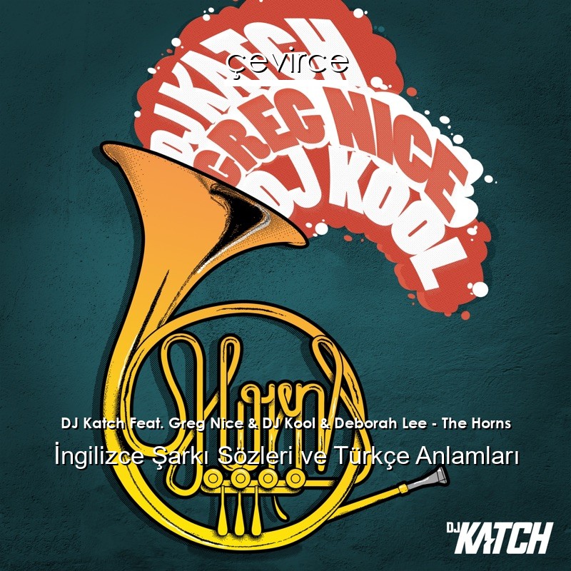DJ Katch Feat. Greg Nice & DJ Kool & Deborah Lee – The Horns İngilizce Şarkı Sözleri Türkçe Anlamları