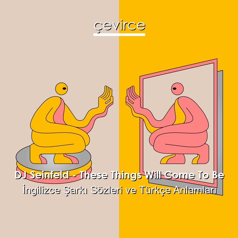 DJ Seinfeld – These Things Will Come To Be İngilizce Şarkı Sözleri Türkçe Anlamları