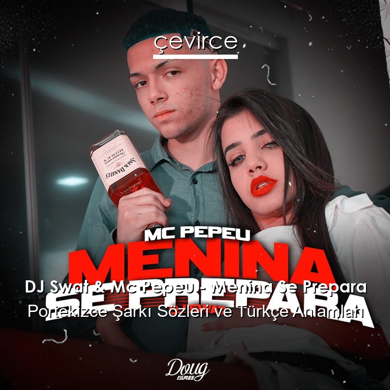 DJ Swat & Mc Pepeu – Menina Se Prepara Portekizce Şarkı Sözleri Türkçe Anlamları