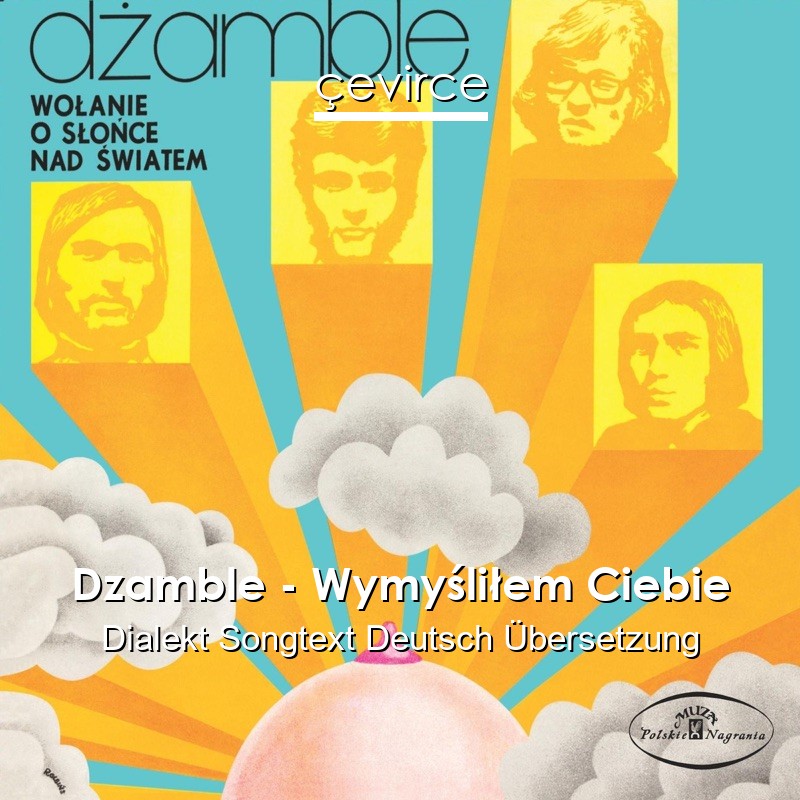 Dzamble – Wymyśliłem Ciebie Dialekt Songtext Deutsch Übersetzung