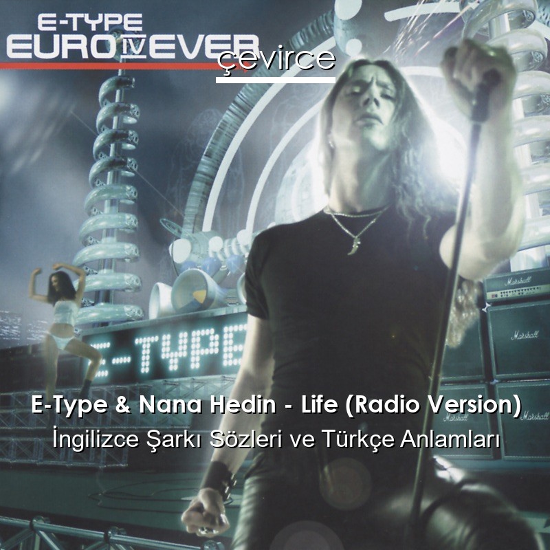 E-Type & Nana Hedin – Life (Radio Version) İngilizce Şarkı Sözleri Türkçe Anlamları