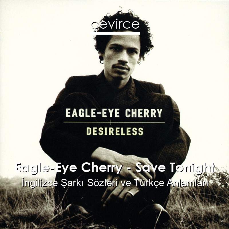 Eagle-Eye Cherry – Save Tonight İngilizce Şarkı Sözleri Türkçe Anlamları