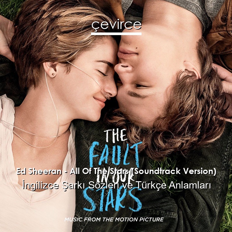 Ed Sheeran – All Of The Stars (Soundtrack Version) İngilizce Şarkı Sözleri Türkçe Anlamları