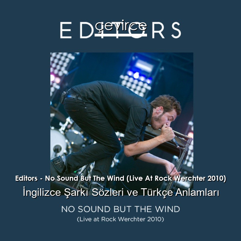 Editors – No Sound But The Wind (Live At Rock Werchter 2010) İngilizce Şarkı Sözleri Türkçe Anlamları