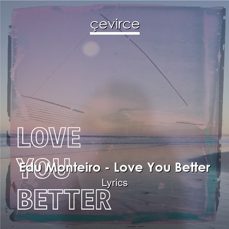 Edu Monteiro – Love You Better Lyrics