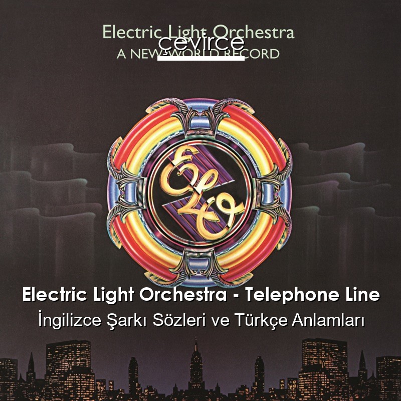 Electric Light Orchestra – Telephone Line İngilizce Şarkı Sözleri Türkçe Anlamları