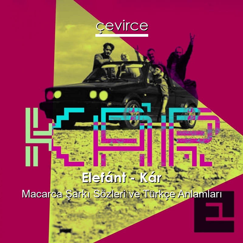 Elefánt – Kár Macarca Şarkı Sözleri Türkçe Anlamları