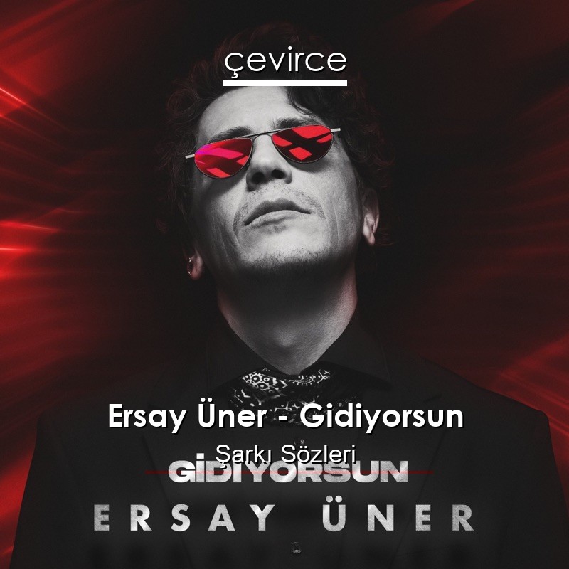 Ersay Üner – Gidiyorsun Şarkı Sözleri