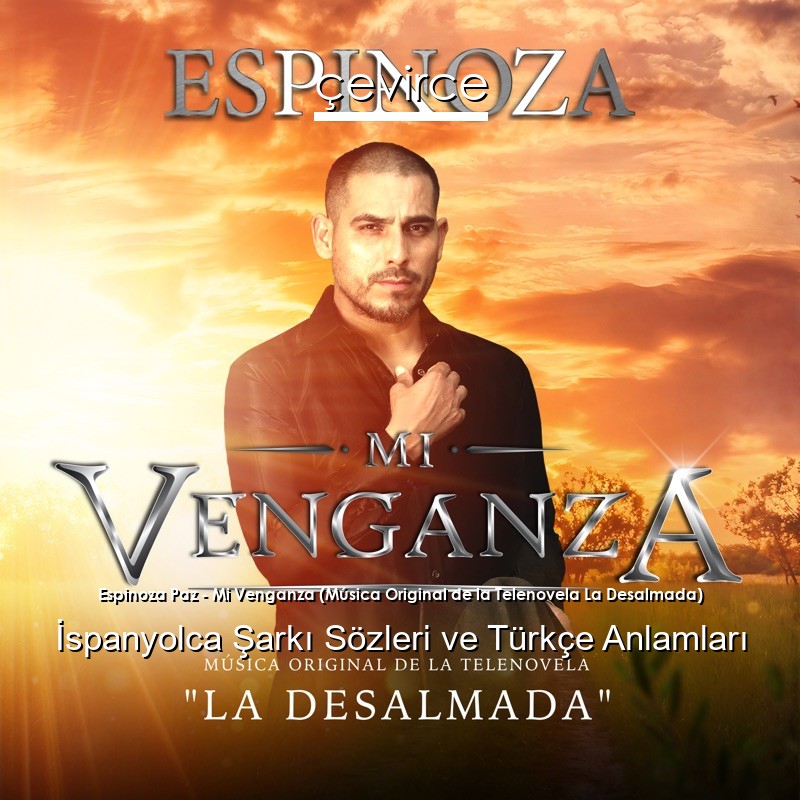 Espinoza Paz – Mi Venganza (Música Original de la Telenovela La Desalmada) İspanyolca Şarkı Sözleri Türkçe Anlamları