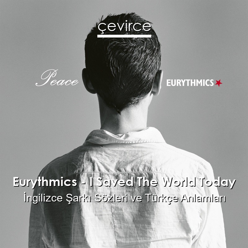 Eurythmics – I Saved The World Today İngilizce Şarkı Sözleri Türkçe Anlamları