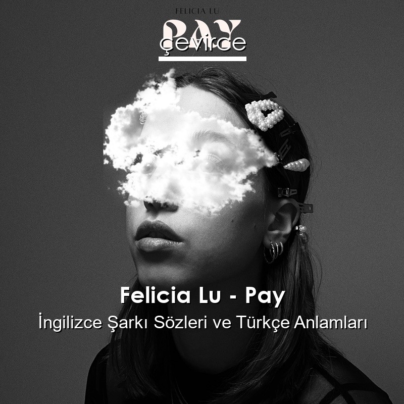 Felicia Lu – Pay İngilizce Şarkı Sözleri Türkçe Anlamları