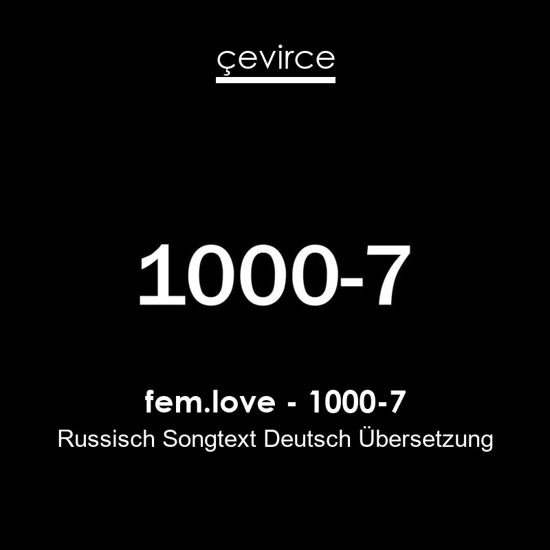 fem.love – 1000-7 Russisch Songtext Deutsch Übersetzung
