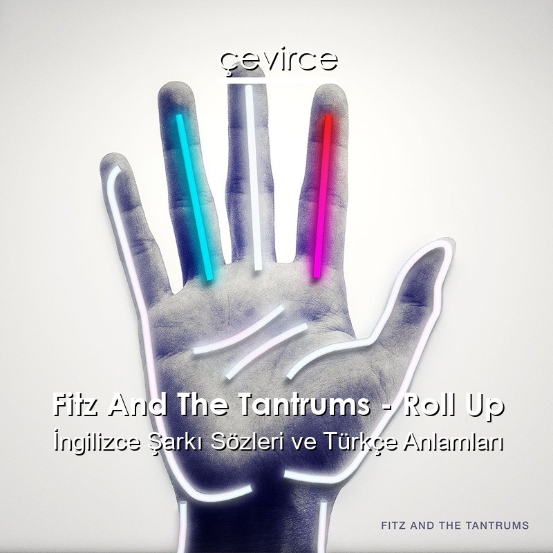 Fitz And The Tantrums – Roll Up İngilizce Şarkı Sözleri Türkçe Anlamları