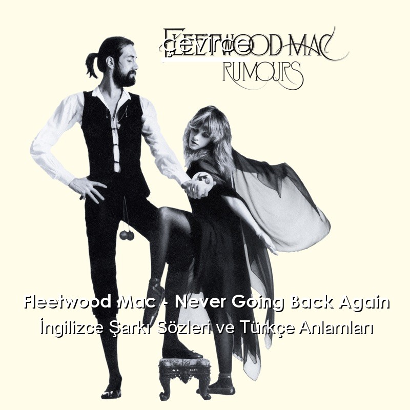 Fleetwood Mac – Never Going Back Again İngilizce Şarkı Sözleri Türkçe Anlamları